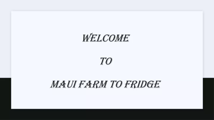 welcome to maui farm to fridge