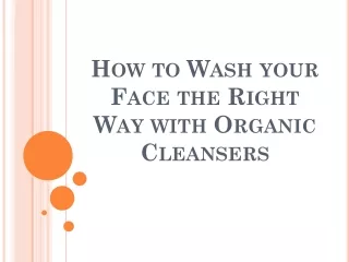how to wash your face the right way with organic cleansers