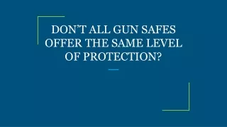 don t all gun safes offer the same level of protection