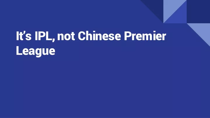 it s ipl not chinese premier league