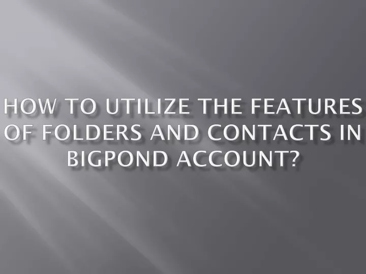 how to utilize the features of folders and contacts in bigpond account