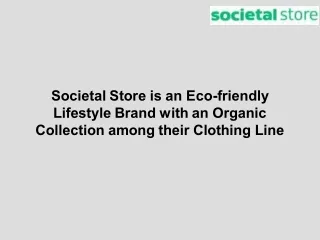 Societal Store is an Eco-friendly Lifestyle Brand with an Organic Collection among their Clothing Line