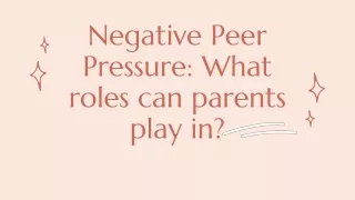 negative peer pressure what roles can parents