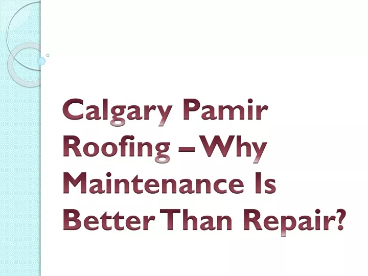 calgary pamir roofing why maintenance is better than repair