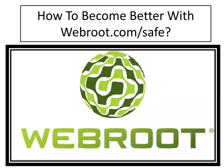 how to become better with webroot com safe