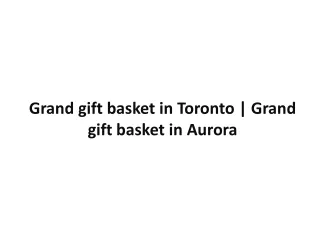 Grand gift basket in toronto | Grand gift basket in Aurora