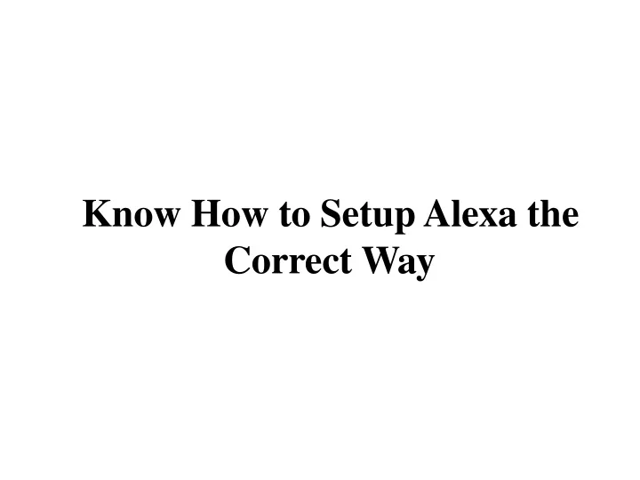 know how to setup alexa the correct way