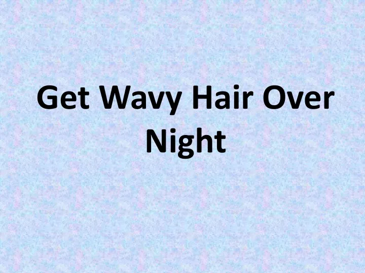 get wavy hair over night