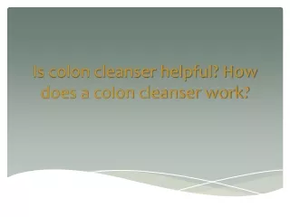 is colon cleanser helpful how does a colon cleanser work