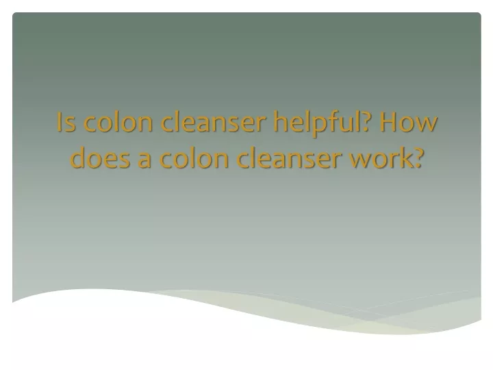 is colon cleanser helpful how does a colon cleanser work