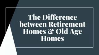 The Difference Between Retirement Homes & Old Age Homes