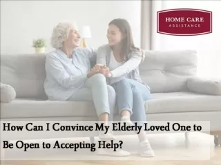 How Can I Convince My Elderly Loved One to Be Open to Accepting Help?