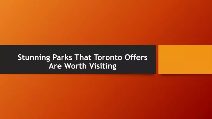 stunning parks that toronto offers are worth