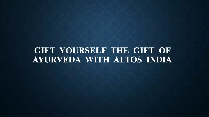 gift yourself the gift of ayurveda with altos india