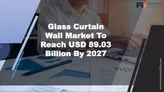 Glass Curtain Wall Market Size,  Statistics and Future Forecasts to 2027
