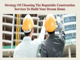 Strategy Of Choosing The Reputable Construction Services To Build Your Dream Home