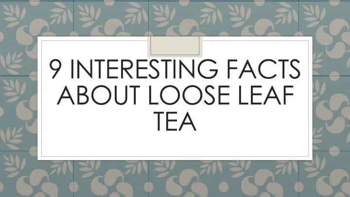 9 interesting facts about loose leaf tea