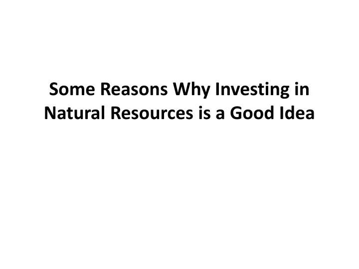 some reasons why investing in natural resources is a good idea