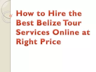 How to Hire the Best Belize Tour Services Online at Right Price