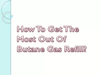 How To Get The Most Out Of Butane Gas Refill?