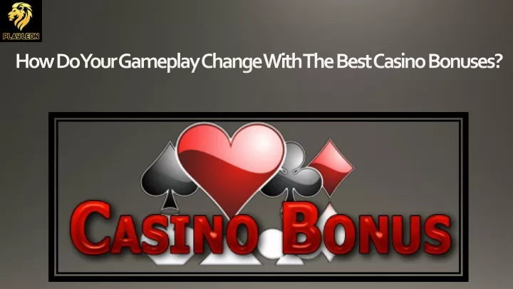 how do your gameplay change with the best casino bonuses