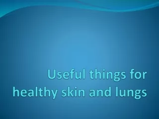Useful things for healthy skin and lungs