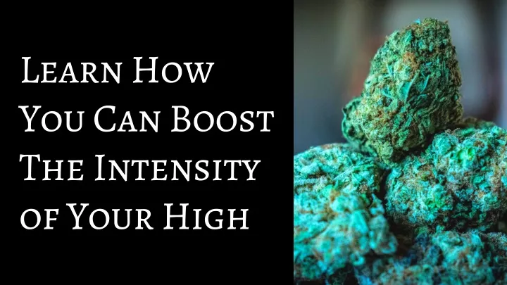learn how you can boost the intensity of your high