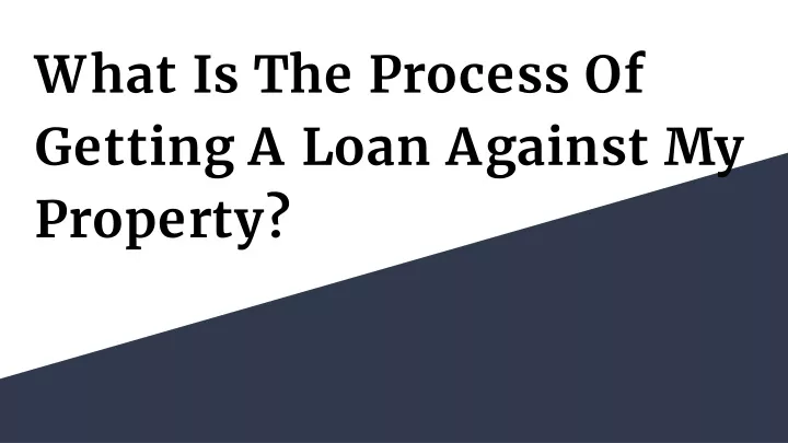 what is the process of getting a loan against my property
