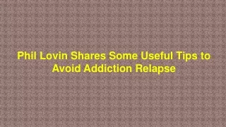 Phil Lovin Shares Some Useful Tips to Avoid Addiction Relapse