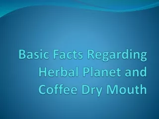 Basic Facts Regarding Herbal Planet and Coffee Dry Mouth