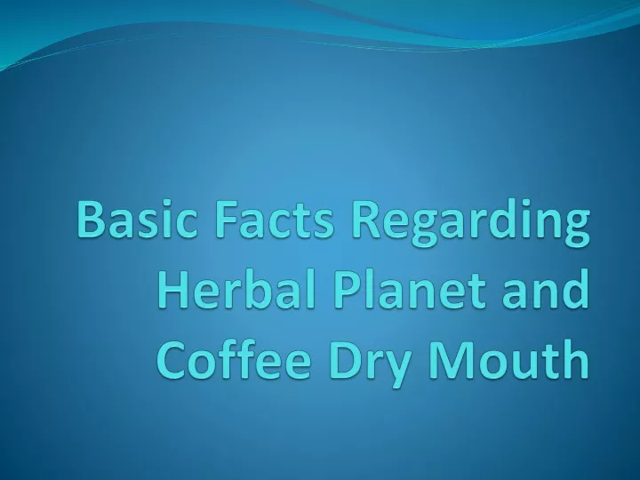 basic facts regarding herbal planet and coffee dry mouth