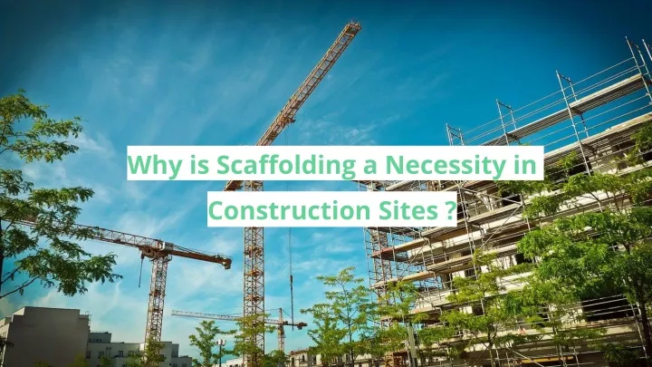 why is scaffolding a necessity in construction