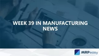 week 39 in manufacturing news