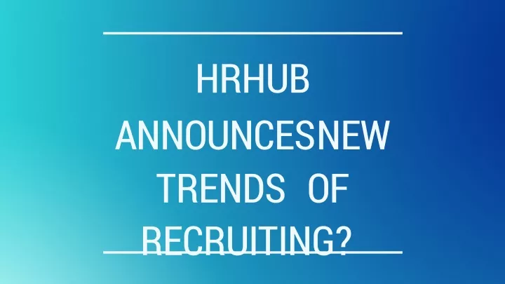 hrhub announces new trends of recruiting