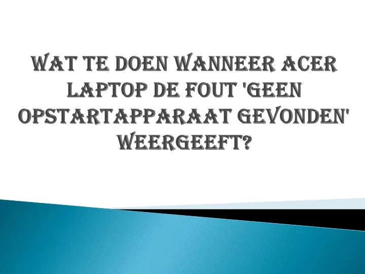 wat te doen wanneer acer laptop de fout geen opstartapparaat gevonden weergeeft