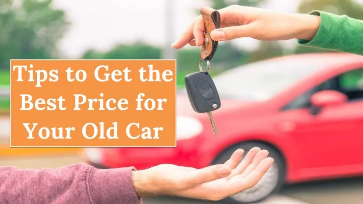 tips to get the best price for your old car