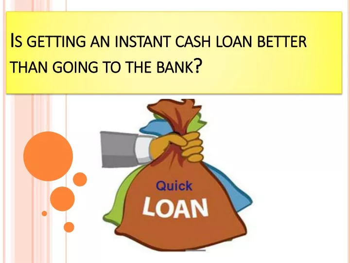 is getting an instant cash loan better than going to the bank