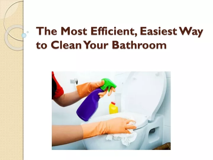 the most efficient easiest way to clean your bathroom