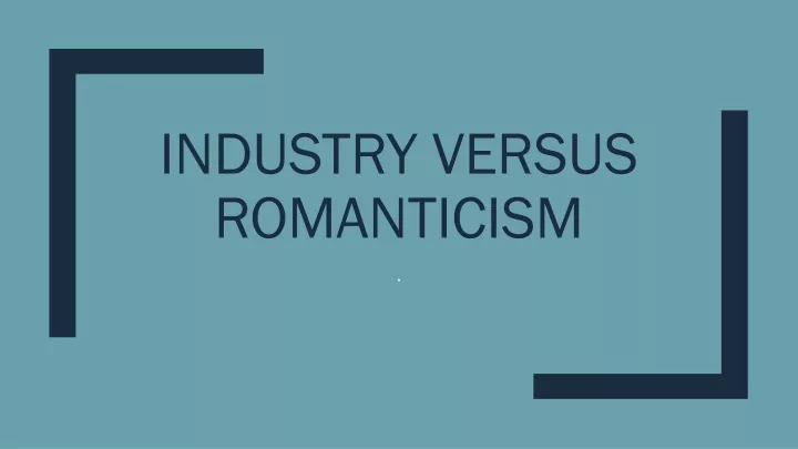industry versus romanticism