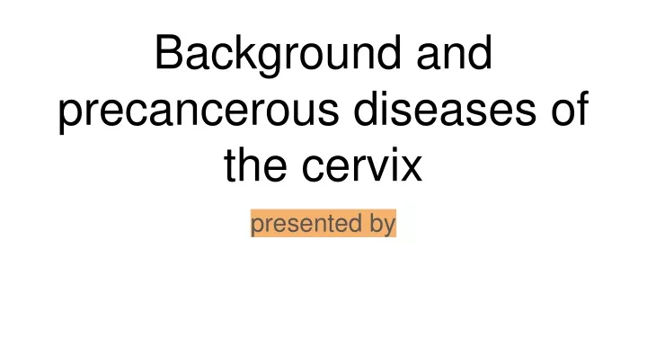 background and precancerous diseases of the cervix