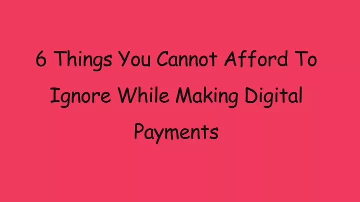 6 things you cannot afford to ignore while making digital payments