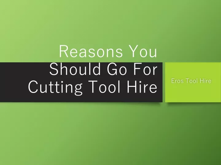 reasons you should go for cutting tool hire