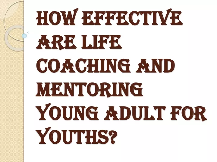 how effective are life coaching and mentoring young adult for youths