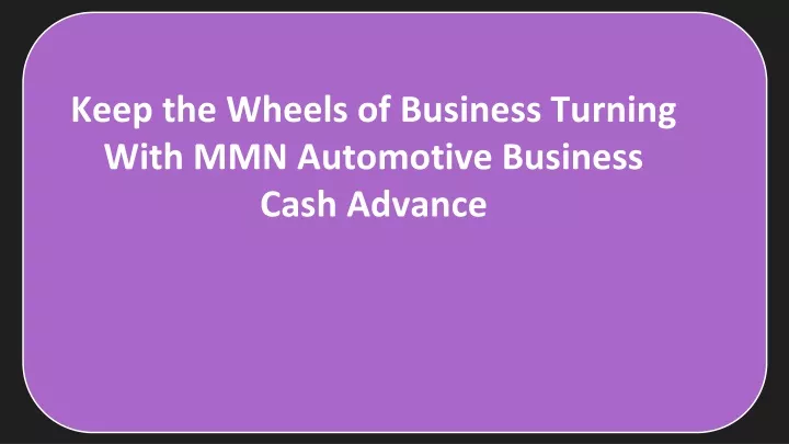 keep the wheels of business turning with mmn automotive business cash advance