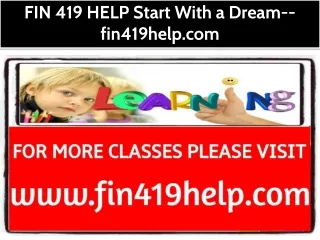 FIN 419 HELP Start With a Dream--fin419help.com