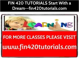 FIN 420 TUTORIALS Start With a Dream--fin420tutorials.com