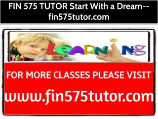 FIN 575 TUTOR Start With a Dream--fin575tutor.com