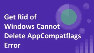 Solution to Windows Cannot Delete AppCompatflags Error