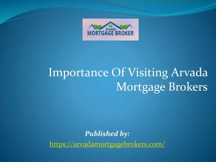importance of visiting arvada mortgage brokers published by https arvadamortgagebrokers com