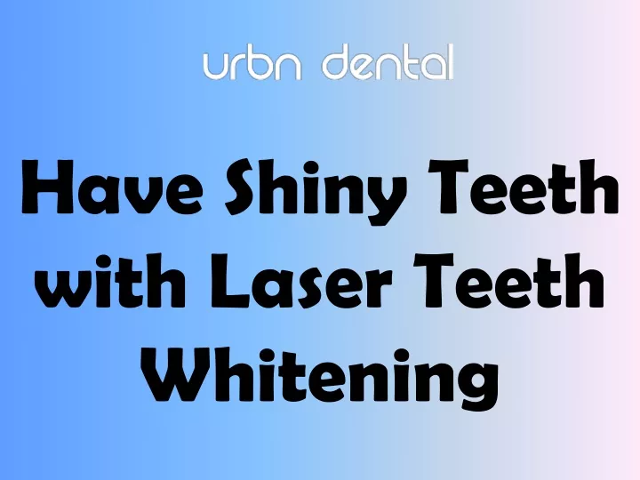 have shiny teeth with laser teeth whitening